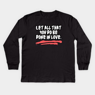 Let All That You Do Be Done In Love Kids Long Sleeve T-Shirt